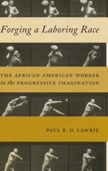 Image for Forging a laboring race  : the African American worker in the progressive imagination