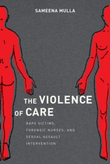 Image for The violence of care: rape victims, forensic nurses, and sexual assault intervention