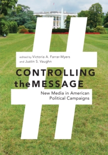 Image for Controlling the message: new media in American political campaigns