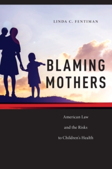Image for Blaming Mothers : American Law and the Risks to Children's Health