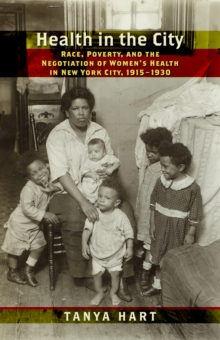 Image for Health in the city  : race, poverty, and the negotiation of women's health in New York City, 1915-1930