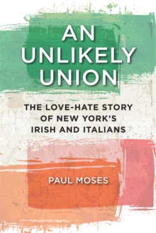 Image for An unlikely union  : the love-hate story of New York's Irish and Italians