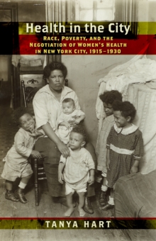 Image for Health in the city: race, poverty, and the negotiation of women's health in New York City, 1915-1930