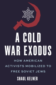 Image for A Cold War exodus  : how American activists mobilized to free Soviet Jews