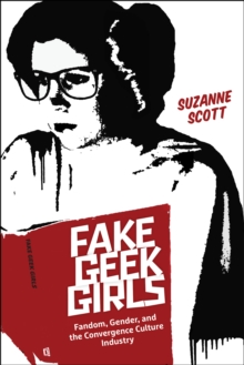 Image for Fake geek girls  : fandom, gender, and the convergence culture industry