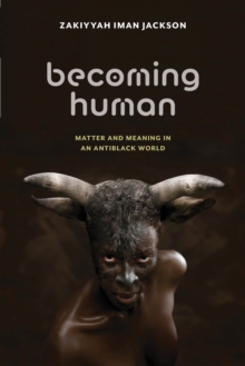 Becoming Human: Matter and Meaning in an Antiblack World