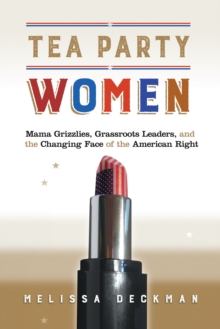 Image for Tea Party Women: Mama Grizzlies, Grassroots Leaders, and the Changing Face of the American Right