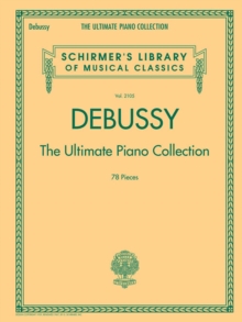 Debussy – The Ultimate Piano Collection: Contains Nearly Every Piece of Piano Music Debussy Wrote