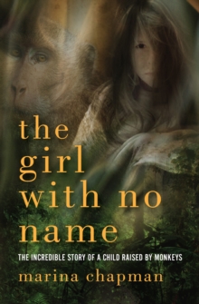 Image for The Girl with No Name: The Incredible Story of a Child Raised by Monkeys