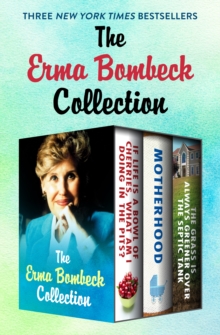 Image for The Erma Bombeck Collection: If Life Is a Bowl of Cherries, What Am I Doing in the Pits?, Motherhood, and The Grass Is Always Greener Over the Septic Tank