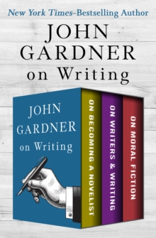 Image for John Gardner on Writing: On Becoming a Novelist, On Writers & Writing, and On Moral Fiction