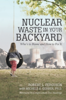 Image for Nuclear Waste in Your Backyard: Who's to Blame and How to Fix It.