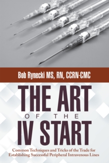 Image for Art of the Iv Start: Common Techniques and Tricks of the Trade for Establishing Successful Peripheral Intravenous Lines