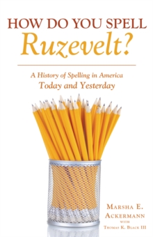 Image for How Do You Spell Ruzevelt?: A History of Spelling in America Today and Yesterday