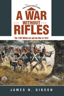 Image for War Without Rifles: The 1792 Militia Act and the War of 1812