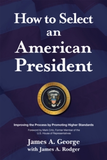 Image for How to Select an American President: Improving the Process By Promoting Higher Standards.