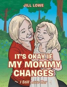 Image for It's Okay If My Mommy Changes : I Still Love Her