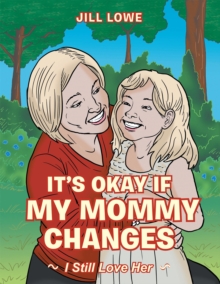 Image for It's Okay If My Mommy Changes: I Still Love Her