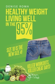 Image for Healthy Weight Living Well in the 95%: Size 10 Is the New Size 4! Killer Workouts, Killer Cheat Days!