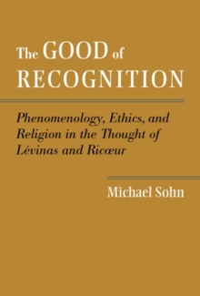 The Good of Recognition: Phenomenology, Ethics, and Religion in the Thought of Levinas and Ricoeur