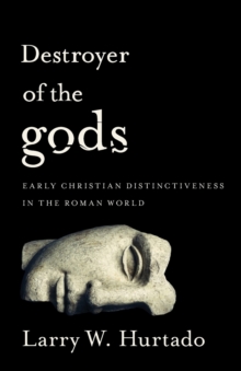 Image for Destroyer of the Gods : Early Christian Distinctiveness in the Roman World