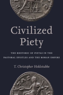 Image for Civilized Piety : The Rhetoric of  ""Pietas"" in the Pastoral Epistles and the Roman Empire