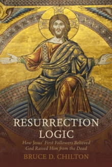 Image for Resurrection logic: how Jesus' first followers believed God raised him from the dead