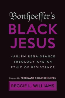 Image for Bonhoeffer's black Jesus  : Harlem Renaissance theology and an ethic of resistance