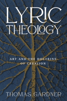Image for Lyric theology  : art and the doctrine of creation