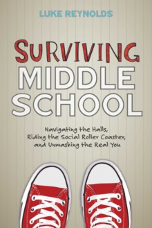 Image for Surviving middle school: navigating the halls, riding the social roller coaster, and unmasking the real you