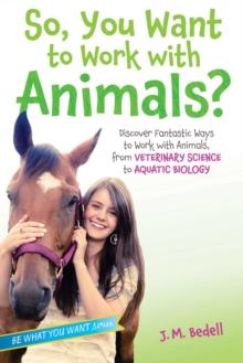 Image for So, You Want to Work With Animals?: Discover Fantastic Ways to Work With Animals, from Veterinary Science to Aquatic Biology