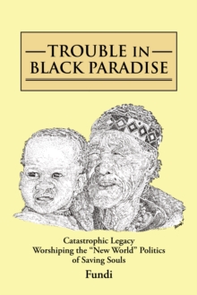 Image for Trouble in Black Paradise: Catastrophic Legacy Worshiping the &quot;New World&quot; Politics of Saving Souls.
