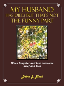 Image for My Husband Has Died, But That's Not The Funny Part : When Laughter and Love Overcome Grief and Loss
