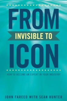 Image for From Invisible to Icon: How to Become an Expert in Your Industry