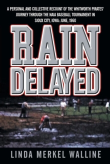 Image for Rain Delayed : A Personal and Collective Recount of the Whitworth Pirates' Journey Through the NAIA Baseball Tournament in Sioux City, Iowa: June, 1960
