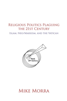 Image for Religious Politics Plaguing the 21St Century: Islam, Neo/Marxism, and the Vatican