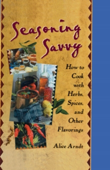 Image for Seasoning savvy: how to cook with herbs, spices, and other flavorings