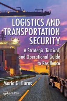 Image for Logistics and transportation security  : a strategic, tactical, and operational guide to resilience