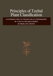 Image for Principles of Tzeltal Plant Classification: An Introduction to the Botanical Ethnography of a Mayan-Speaking, People of Highland, Chiapas