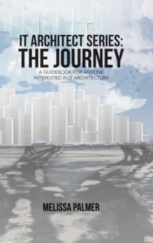 Image for IT Architect Series : The Journey: A Guidebook for Anyone Interested in IT Architecture