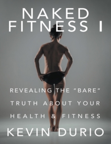 Image for Naked Fitness I: Revealing the &quot;Bare&quot; Truth About Your Health & Fitness