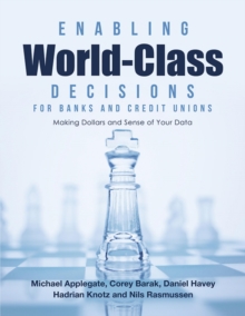 Image for Enabling World-Class Decisions for Banks and Credit Unions: Making Dollars and Sense of Your Data