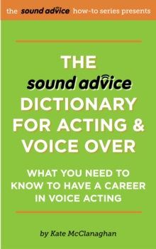 Image for Sound Advice Dictionary for Acting & Voice Over: What You Need To Know To Have a Career in Voice Acting