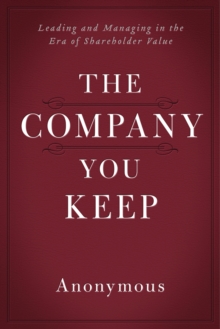 Image for Company You Keep: Leading and Managing in the Era of Shareholder Value.