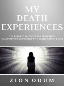 Image for My Death Experiences: Accounts of a Preacher's 18 Apocalyptic Encounter with Death, Heaven & Hell