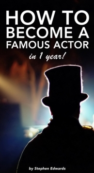 Image for How to Become a Famous Actor - in 1 Year: The Secret, the Key and the Ultimate Highway.