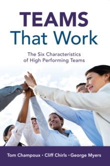 Image for Teams That Work: The Six Characteristics of High Performing Teams