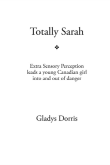 Image for Totally Sarah: Extra Sensory Perception Leads a Young Canadian Girl into and out of Danger
