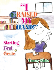 Image for ''I Raised My Hand!'': Starting First Grade