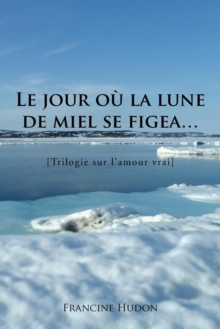 Image for Le Jour Ou La Lune de Miel Se Figea... : Trilogie Sur L'Amour Vrai